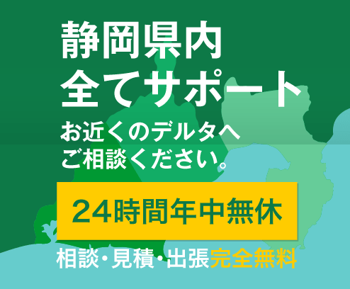 静岡県内 全てサポート!お近くのデルタへご相談ください。24時間年中無休 相談・見積・出張完全無料